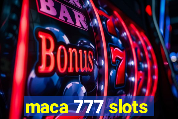 maca 777 slots